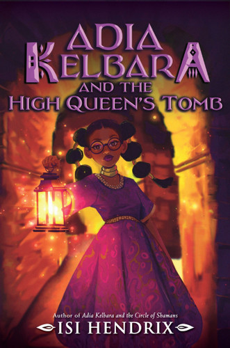 Adia Kelbara and the High Queen's Tomb by Isi Hendrix, 9780063266384