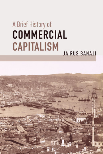 A Brief History of Commercial Capitalism - 9781642592528 by Jairus Banaji, 9781642592528