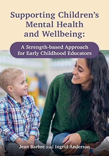 Supporting Children's Mental Health and Wellbeing (A Strength-based Approach for Early Childhood Educators) by Jean Barbre, Ingrid Anderson, 9781605547428