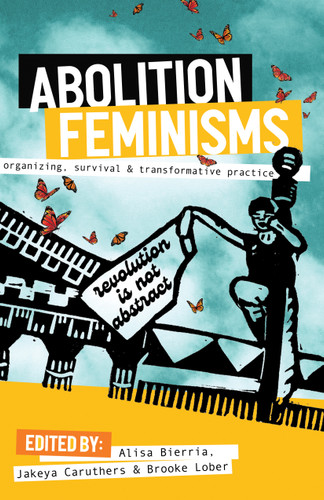 Abolition Feminisms Vol. 1 (Organizing, Survival, and Transformative Practice) by Alisa Bierria, Jakeya Caruthers, Dean Spade, Brooke Lober, 9781642596946