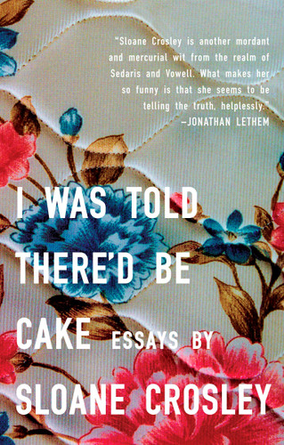 I Was Told There'd Be Cake by Sloane Crosley, 9781594483066