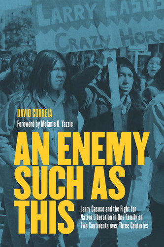 An Enemy Such as This (Larry Casuse and the Fight for Native Liberation in One Family on Two Continents over Three Centuries) - 9781642599770 by David Correia, Melanie K. Yazzie, 9781642599770