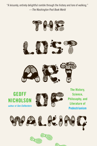 The Lost Art of Walking (The History, Science, and Literature of Pedestrianism) by Geoff Nicholson, 9781594484032