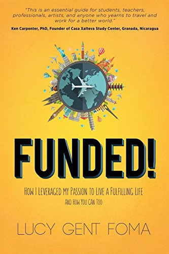 Funded! (How I Leveraged My Passion to Live A Fulfilling Life and How You Can Too) by Lucy Gent Foma, 9781630477080