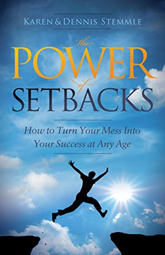 The Power of Setbacks (How to Turn Your Mess Into Your Success at Any Age) - 9781630478803 by Karen Stemmle, Dennis Stemmle, 9781630478803