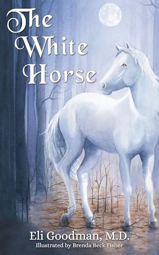 The White Horse by Eli Goodman, MD, Brenda Beck Fisher, 9781630479329