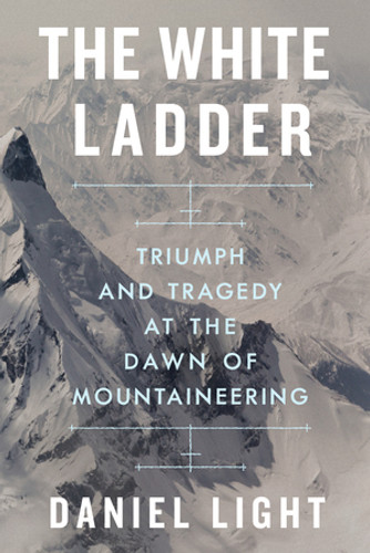 The White Ladder (Triumph and Tragedy at the Dawn of Mountaineering) by Daniel Light, 9781324066217 The White Ladder (Triumph and Tragedy at the Dawn of Mountaineering) by Daniel Light, 9781324066217
