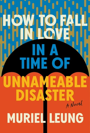 How to Fall in Love in a Time of Unnameable Disaster (A Novel) by Muriel Leung, 9781324076186