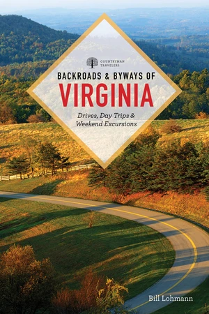 Backroads & Byways of Virginia (Drives, Day Trips, & Weekend Excursions) by Bill Lohmann, 9781682688670