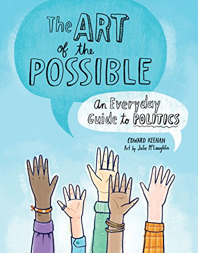 The Art of the Possible (An Everyday Guide to Politics) by Edward Keenan, Julie McLaughlin, 9781771474139