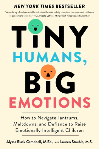 Tiny Humans, Big Emotions (How to Navigate Tantrums, Meltdowns, and Defiance to Raise Emotionally Intelligent Children) - 9780063306271 by Alyssa Blask Campbell, Lauren Elizabeth Stauble