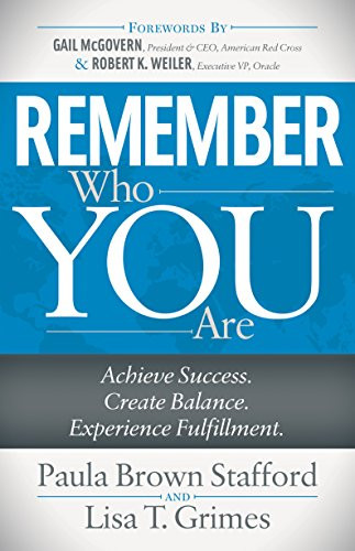 Remember Who You Are (Achieve Success. Create Balance. Experience Fulfillment.) by Paula Brown Stafford, Lisa T.Grimes, Gail McGovern, Robert K. Weiler, 9781683506478