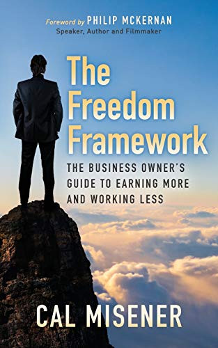 The Freedom Framework (The Business Owner's Guide to Earning More and Working Less) by Cal Misener, 9781683506379
