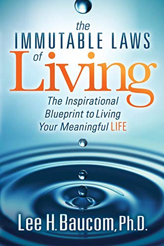 The Immutable Laws of Living (The Inspirational Blueprint to Living Your Meaningful Life) by Lee H. Baucom, Ph.D., 9781683506898