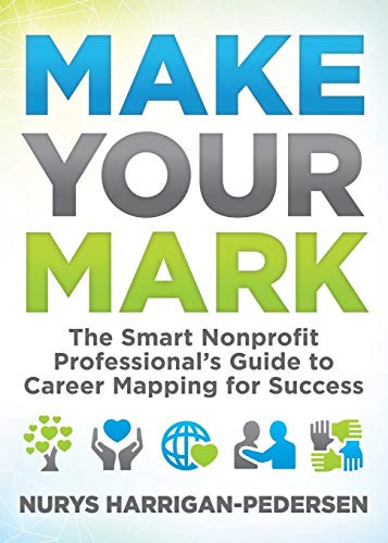Make Your Mark (The Smart Nonprofit Professional's Guide to Career Mapping for Success) by Nurys Harrigan-Pedersen, 9781683507550