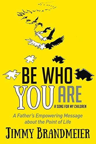 Be Who You Are (A Father's Empowering Message about the Point of Life) by Jimmy Brandmeier, 9781683509011