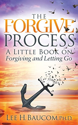 The Forgive Process (A Little Book on Forgiving and Letting Go) by Lee H. Baucom, Ph.D., 9781683508977