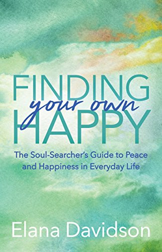 Finding Your Own Happy (The Soul-Searcher's Guide to Peace and Happiness in Everyday Life) by Elana Davidson, 9781642790344