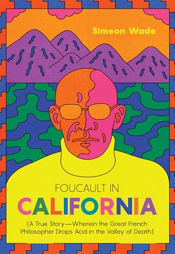 Foucault in California ([A True Story-Wherein the Great French Philosopher Drops Acid in the Valley of Death]) by Simeon Wade, Heather Dundas, 9781597145374