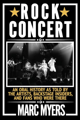 Rock Concert (An Oral History as Told by the Artists, Backstage Insiders, and Fans Who Were There) by Marc Myers, 9780802157928