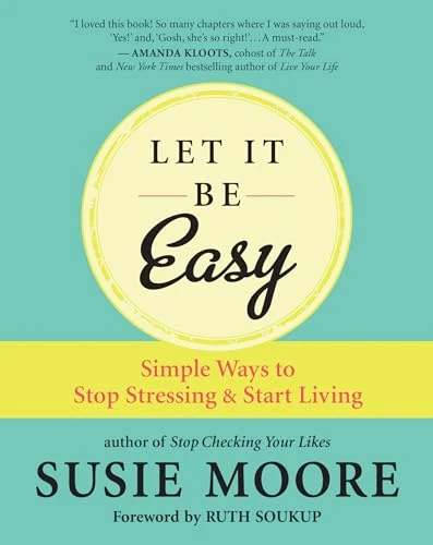 Let It Be Easy (Simple Ways to Stop Stressing & Start Living) by Susie Moore, 9781608687572