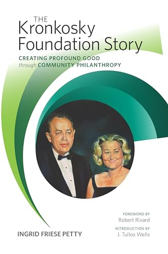 The Kronkosky Foundation Story (Creating Profound Good through Community Philanthropy) by Ingrid Friese Petty, Robert Rivard, J. Tullos Wells, 9781595349538