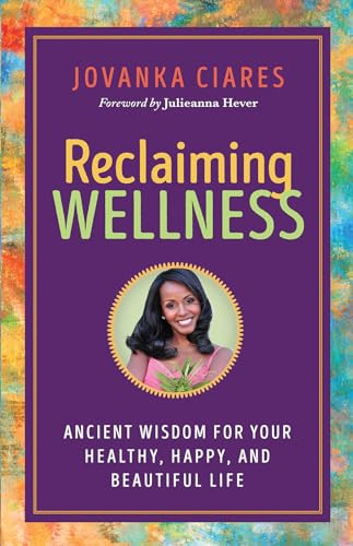 Reclaiming Wellness (Ancient Wisdom for Your Healthy, Happy, and Beautiful Life) by Jovanka Ciares, Julieanna Hever, 9781608687848