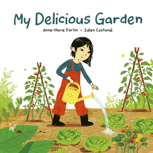 My Delicious Garden by Anne-Marie Fortin, Julien Castanié, Heather Camlot, 9781771474689