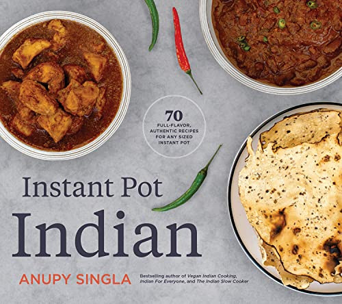 Instant Pot Indian (70 Full-Flavor, Authentic Recipes for Any Sized Instant Pot) by Anupy Singla, 9781572843172
