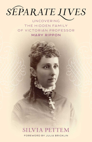 Separate Lives (Uncovering the Hidden Family of Victorian Professor Mary Rippon) by Silvia Pettem, Julia Bricklin, 9781493079353