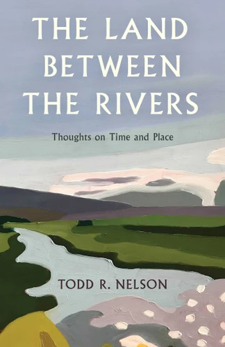 Land Between the Rivers (Thoughts on Time and Place) - 9781684752164 by Todd R. Nelson, 9781684752164