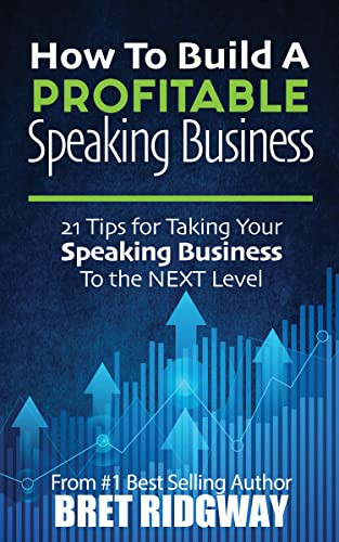 How to Build a Profitable Speaking Business (21 Tips for Taking Your Speaking Business to the Next Level) by Bret Ridgway, 9781636981253