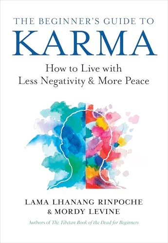 The Beginner's Guide to Karma (How to Live with Less Negativity and More Peace) by Lama Lhanang Rinpoche, Mordy Levine, 9781608688722