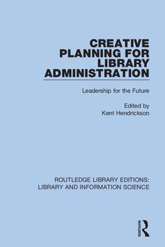 Creative Planning for Library Administration (Leadership for the Future) by Kent Hendrickson, 9780367420895