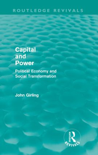 Capital and Power (Routledge Revivals) (Political Economy and Social Transformation) by John Girling, 9780415590105 Capital and Power (Routledge Revivals) (Political Economy and Social Transformation) by John Girling, 9780415590105