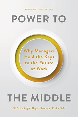 Power to the Middle (Why Managers Hold the Keys to the Future of Work) by Bill Schaninger, Bryan Hancock, Emily Field, 9781647824853