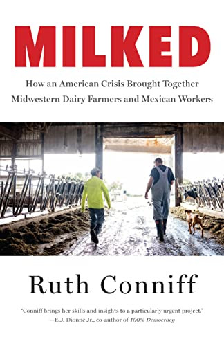 Milked (How an American Crisis Brought Together Midwestern Dairy Farmers and Mexican Workers) by Ruth Conniff, 9781620976371