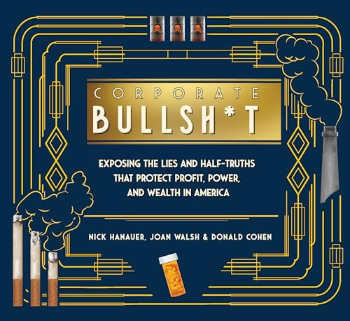 Corporate Bullsh*t (Exposing the Lies and Half-Truths That Protect Profit, Power, and Wealth in America) by Nick Hanauer, Joan Walsh, Donald Cohen, Zachary Roth, 9781620977514