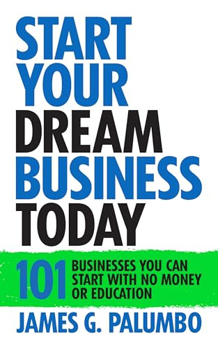 Start Your Dream Business Today (Businesses You Can Start With No Money or Education) - 9781722510602 by James G. Palumbo, 9781722510602