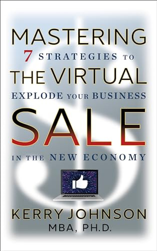 Mastering the Virtual Sale (7 Strategies to Explode Your Business in the New Economy) - 9781722505523 by Kerry Johnson MBA, Ph.D., 9781722505523