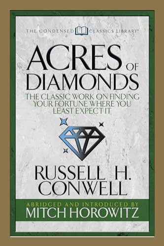 Acres of Diamonds (Condensed Classics) (The Classic Work on Finding Your Fortune Where You Least Expect It) by Russell H. Conwell, Mitch Horowitz, 9781722500566
