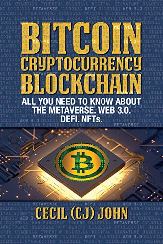 Bitcoin Cryptocurrency Blockchain  (All You Need to Know About the Metaverse.Web 3.0. DEFI. NFTs) by Cecil (CJ) John, 9781722505905