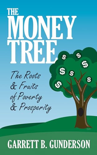 The Money Tree: The Roots & Fruits of Poverty & Prosperity (The Roots & Fruits of Poverty & Prosperity) by Garrett B. Gunderson, 9781722501228