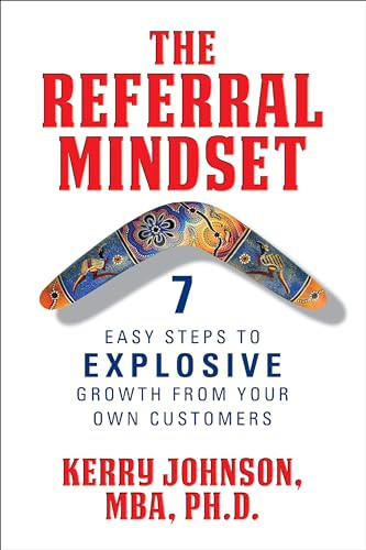 The Referral Mindset (7 Easy Steps to EXPLOSIVE Growth From Your Own Customers) by Kerry Johnson, MBA, Ph.D., 9781722501815