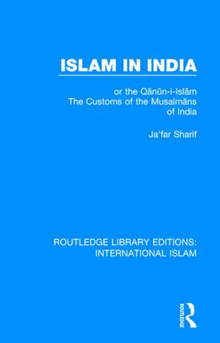 Islam in India (or the Qᾱnῡn-i-Islᾱm The Customs of the Musalmᾱns of India) by Ja'far Sharif, William Crooke, G. A. Herklots, 9781138232518