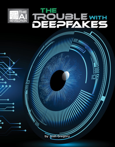 The Trouble with Deepfakes by Josh Gregory, 9781668946992