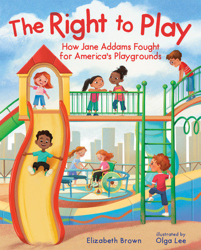 The Right to Play (How Jane Addams Fought for America's Playgrounds) by Elizabeth Brown, Olga Lee, 9780807570746