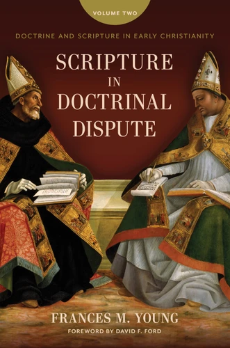 Scripture in Doctrinal Dispute (Doctrine and Scripture in Early Christianity, vol. 2) by Frances M. Young, David F. Ford, 9780802882998