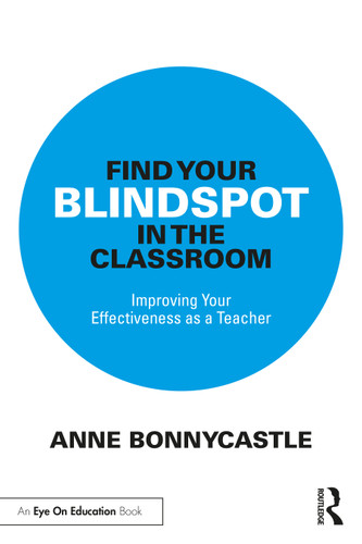 Find Your Blindspot in the Classroom (Improving Your Effectiveness as a Teacher) by Anne Bonnycastle, 9781032786551 Find Your Blindspot in the Classroom (Improving Your Effectiveness as a Teacher) by Anne Bonnycastle, 9781032786551