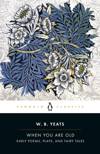When You Are Old (Early Poems, Plays, and Fairy Tales) by William Butler Yeats, Rob Doggett, Rob Doggett, 9780143107644
